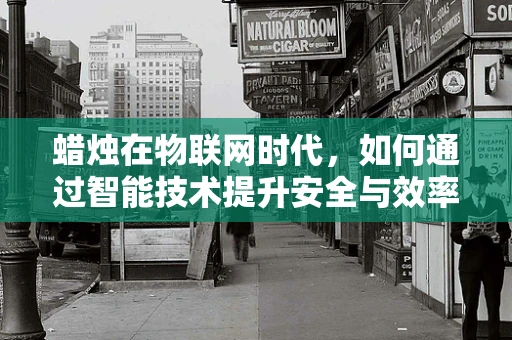 蜡烛在物联网时代，如何通过智能技术提升安全与效率？