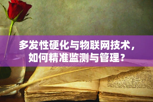 多发性硬化与物联网技术，如何精准监测与管理？