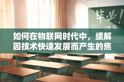 如何在物联网时代中，缓解因技术快速发展而产生的焦虑感？