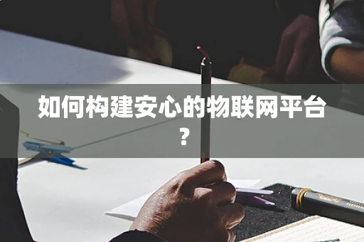如何构建安心的物联网平台？