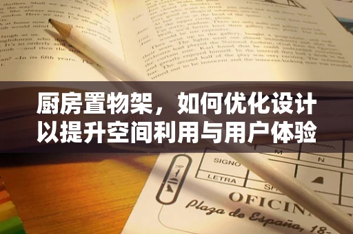 厨房置物架，如何优化设计以提升空间利用与用户体验？