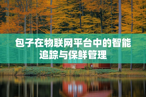 包子在物联网平台中的智能追踪与保鲜管理