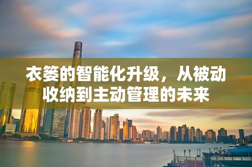衣篓的智能化升级，从被动收纳到主动管理的未来