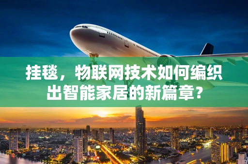 挂毯，物联网技术如何编织出智能家居的新篇章？