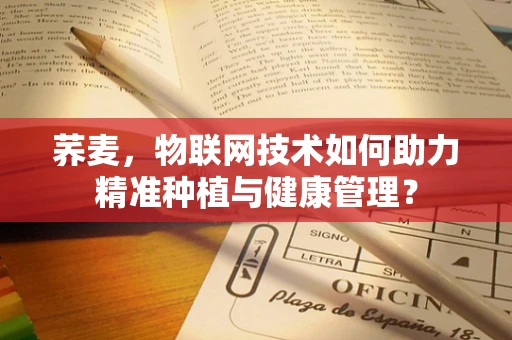 荞麦，物联网技术如何助力精准种植与健康管理？