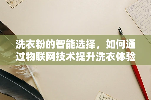 洗衣粉的智能选择，如何通过物联网技术提升洗衣体验？