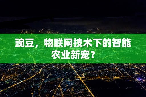 豌豆，物联网技术下的智能农业新宠？