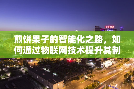 煎饼果子的智能化之路，如何通过物联网技术提升其制作效率与顾客体验？