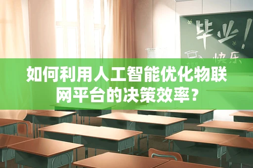 如何利用人工智能优化物联网平台的决策效率？