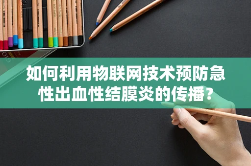 如何利用物联网技术预防急性出血性结膜炎的传播？