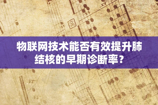 物联网技术能否有效提升肺结核的早期诊断率？
