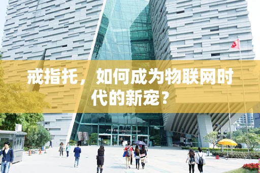 戒指托，如何成为物联网时代的新宠？