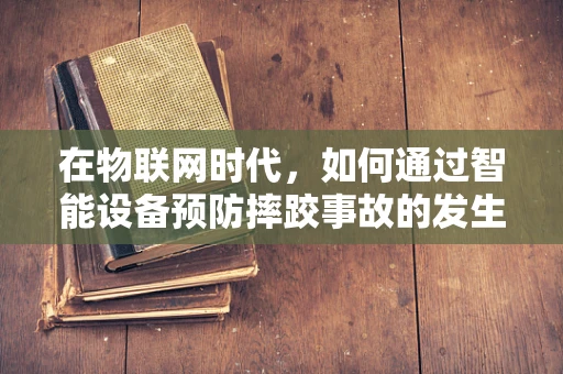 在物联网时代，如何通过智能设备预防摔跤事故的发生？