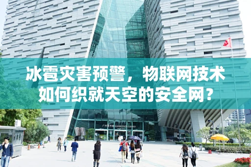 冰雹灾害预警，物联网技术如何织就天空的安全网？