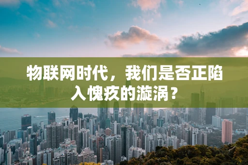 物联网时代，我们是否正陷入愧疚的漩涡？