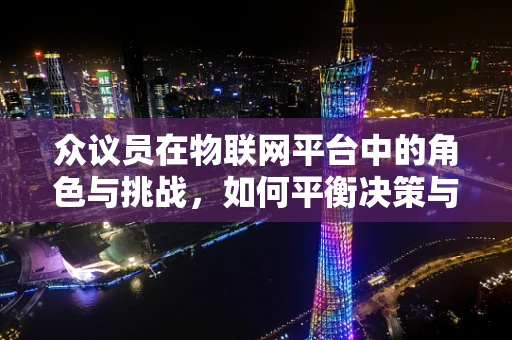 众议员在物联网平台中的角色与挑战，如何平衡决策与技术创新？