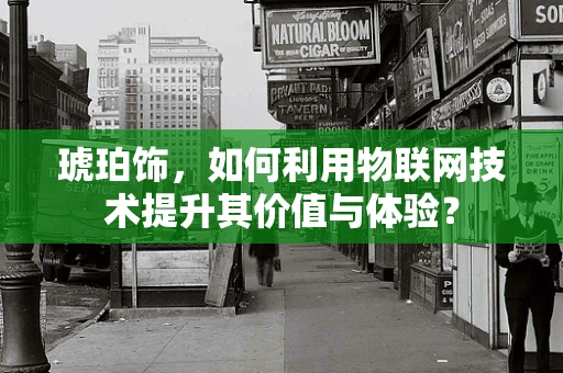 琥珀饰，如何利用物联网技术提升其价值与体验？